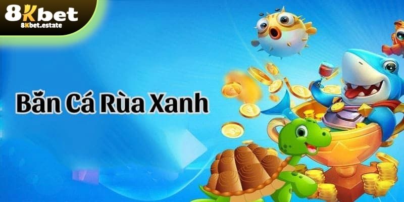 Bắn cá rùa xanh tại 8KBET