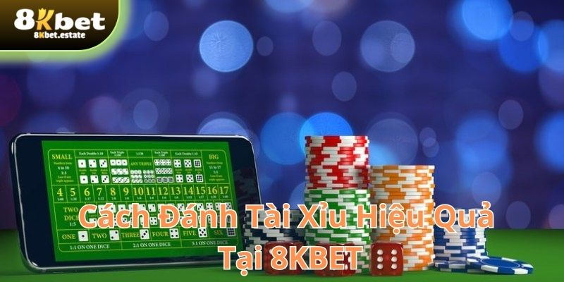 Cách đánh tài xỉu hiệu quả tại 8KBET