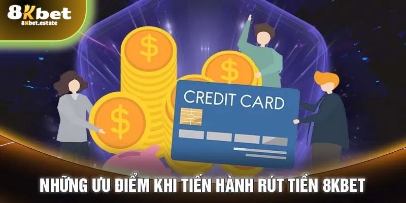 Ưu điểm khi bạn giao dịch tại 8KBET